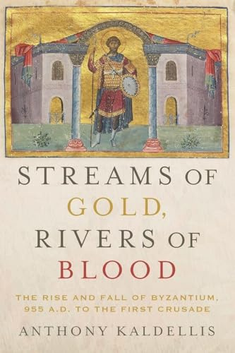 Streams of Gold, Rivers of Blood: The Rise and Fall of Byzantium, 955 A.D. to the First Crusade (Onassis Series in Hellenic Culture)