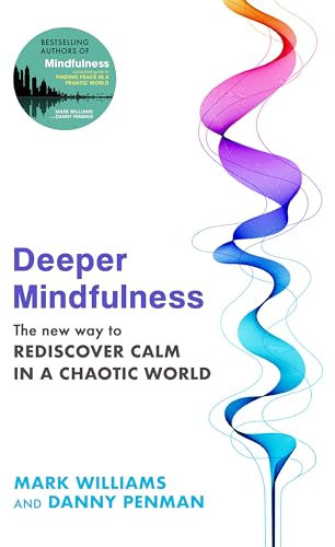 Deeper Mindfulness: The New Way to Rediscover Calm in a Chaotic World