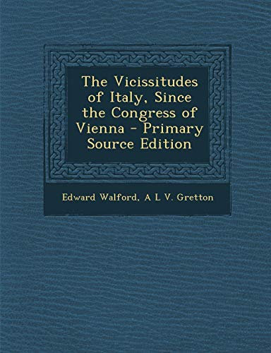 The Vicissitudes of Italy, Since the Congress of Vienna - Primary Source Edition