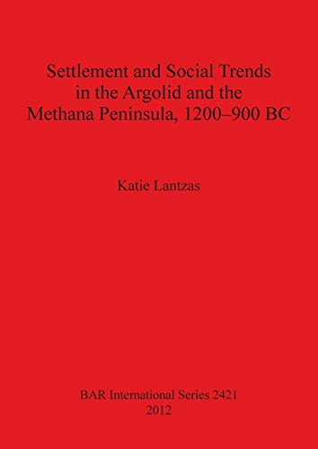 Settlement and Social Trends in the Argolid and the Methana Peninsula, 1200-900 BC (Bar S, Band 2421)