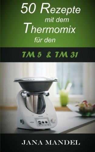 50 Rezepte mit dem Thermomix für den TM31 & TM5