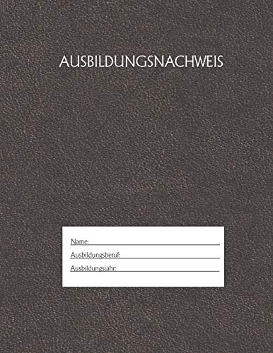 Ausbildungsnachweis: Berichtsheft Ausbildung / Ausbildungsnachweisheft täglich/wöchentlich / ausreichend für 1 Lehrjahr / 1Woche je Seite/ Montag bis Sonntag / Motiv Schwarz