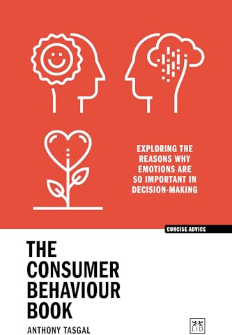 The Consumer Behaviour Book: Exploring the reasons why emotions are so important in decision-making (Concise Advice)