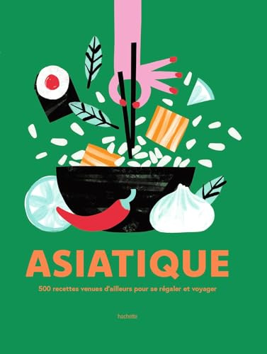 Asiatique: 500 recettes venues d'ailleurs pour se régaler et voyager