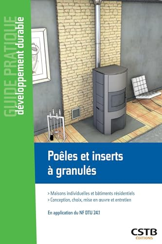 Poêles et inserts à granulés: Maisons individuelles et bâtiments résidentiels - Conception, choix, mise en oeuvre et entretien - En application du NF DTU 24.1