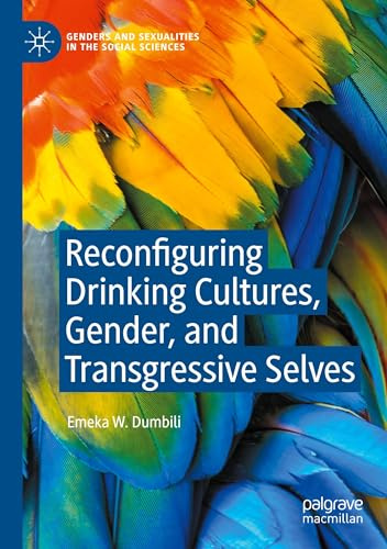 Reconfiguring Drinking Cultures, Gender, and Transgressive Selves (Genders and Sexualities in the Social Sciences)
