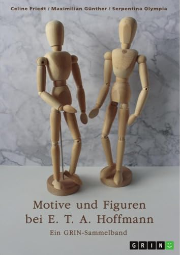 Motive und Figuren bei E. T. A. Hoffmann. Der goldne Topf, Der Sandmann und Die Bergwerke zu Falun: Ein GRIN-Sammelband