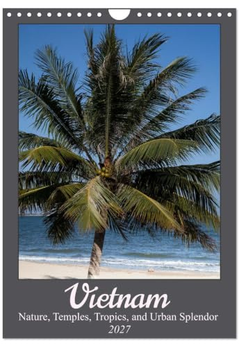 Vietnam – Nature, Temples, Tropics, and Urban Splendor (Wall Calendar 2027 DIN A4 portrait), CALVENDO 12 Month Wall Calendar: A captivating journey ... dazzling modern city life. (CALVENDO Places)