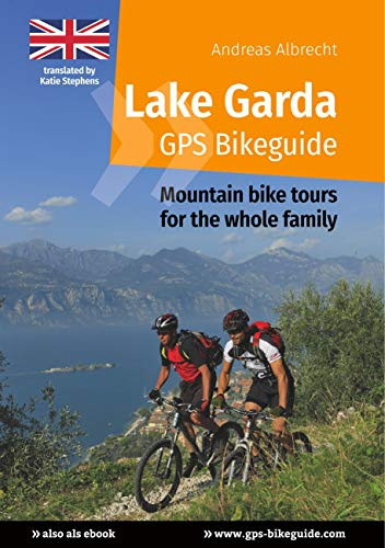 Lake Garda GPS Bikeguide: Mountain bike tours for the whole family (Gardasee GPS Bikeguides für Mountainbiker)