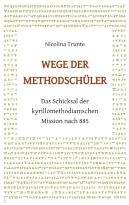 Wege der Methodschüler. Das Schicksal der kyrillomethodianischen Mission nach 885