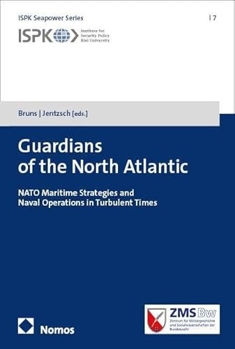 Guardians of the North Atlantic: NATO Maritime Strategies and Naval Operations in Turbulent Times (ISPK Seapower Series)