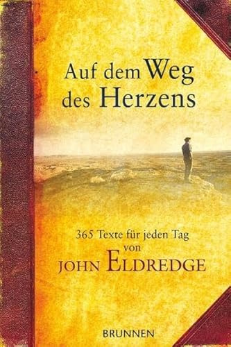 Auf dem Weg des Herzens: 365 ausgewählte Texte und Impulse von John Eldredge