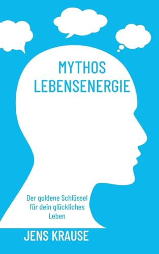 Mythos Lebensenergie: Der goldene Schlüssel für dein glückliches Leben
