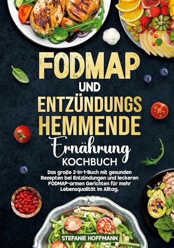 Fodmap und Entzündungshemmende Ernährung Kochbuch: Das große 2-in-1-Buch mit gesunden Rezepten bei Entzündungen und leckeren FODMAP-armen Gerichten für mehr Lebensqualität im Alltag.
