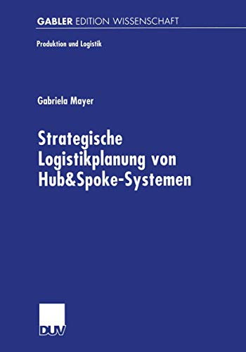 Strategische Logistikplanung von Hub&Spoke-Systemen: Diss. Mit e. Geleitw. v. Wolfgang Domschke (Produktion und Logistik)