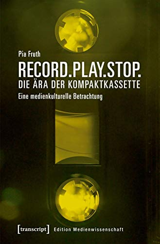 Record.Play.Stop. - Die Ära der Kompaktkassette: Eine medienkulturelle Betrachtung (Edition Medienwissenschaft, Bd. 50)