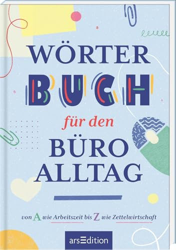 Wörterbuch für den Büroalltag: von A wie Arbeitszeit bis Z wie Zettelwirtschaft | Motivierendes und herrlich ehrliches Büro-Wörterbuch rund um den Joballtag und die lieben Kollegen
