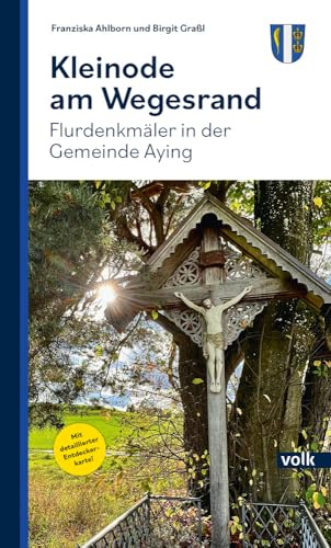 Kleinode am Wegesrand: Flurdenkmäler in der Gemeinde Aying