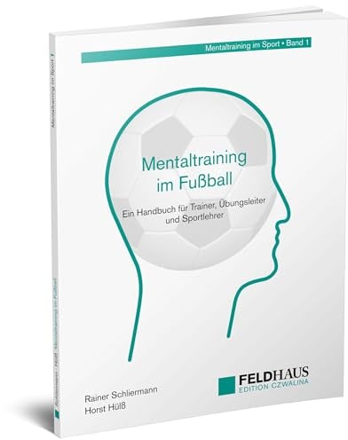 Mentaltraining im Fußball: Ein Handbuch für Trainer, Übungsleiter und Sportlehrer (Mentaltraining im Sport)