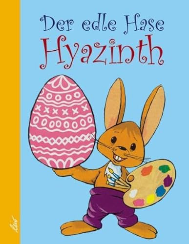 Der edle Hase Hyazinth: Diese Fabel gibt bekannt, wer das Osterei erfand