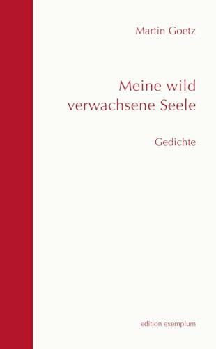 Meine wild verwachsene Seele: Gedichte (Edition Exemplum)