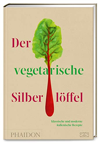 Der vegetarische Silberlöffel: La Cucina verde – Mit über 200 klassischen und modernen Rezepten die grüne Seite der italienischen Küche genießen