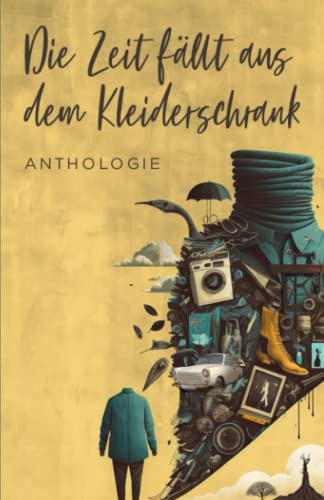 Die Zeit fällt aus dem Kleiderschrank: Anthologie