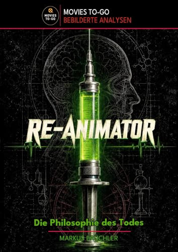 Re-Animator – Die Philosophie des Todes (Movies To-Go): Ein tiefgründiges Filmbuch über Tod, Wissenschaft und Hybris
