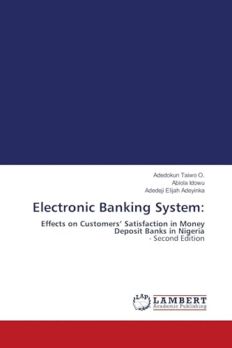 Electronic Banking System:: Effects on Customers' Satisfaction in Money Deposit Banks in Nigeria - Second Edition