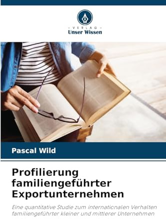 Profilierung familiengeführter Exportunternehmen: Eine quantitative Studie zum internationalen Verhalten familiengeführter kleiner und mittlerer Unternehmen