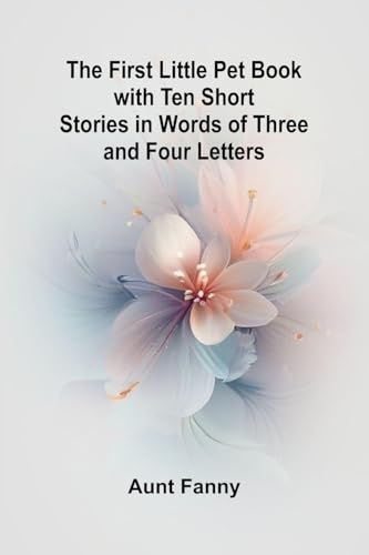 The First Little Pet Book with Ten Short Stories in Words of Three and Four Letters