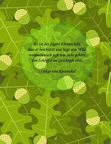 Es ist des Jägers Ehrenschild, dass er beschützt und hegt sein Wild, waidmännisch jagt wie sichs gehört, den Schöpfer im Geschöpfe ehrt. - Oskar von Riesenthal