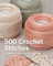 500 Crochet Stitches: The Ultimate Crochet Stitch Bible