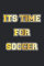 Its Time For Soccer: Notizbuch, Notizheft, Tagebuch | Geschenk-Idee für Fussball Fans | Dot Grid | A5 | 120 Seiten