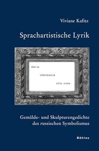 Sprachartistische Lyrik: Gemälde- und Skulpturengedichte des russischen Symbolismus (Bausteine zur Slavischen Philologie und Kulturgeschichte: Reihe A: Slavistische Forschungen. Neue Folge, Band 60)