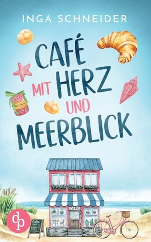 Café mit Herz und Meerblick | Ein wholesome Liebesroman mit viel Zucker und einem Happy End: Zwischen Kuchenduft und Leckereien