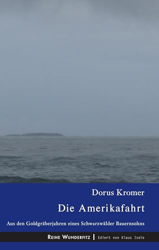 Die Amerikafahrt: Aus den Goldgräberjahren eines Schwarzwälder Bauernsohns (Wunderfitz)