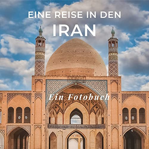 Eine Reise in den Iran: Ein Fotobuch. Das perfekte Souvenir & Mitbringsel nach oder vor dem Urlaub. Statt Reiseführer, lieber diesen einzigartigen Bildband