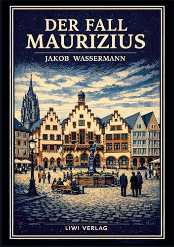 Jakob Wassermann: Der Fall Maurizius. Vollständige Neuausgabe: Der große Roman über Wahrheit, Macht und das Gesetz
