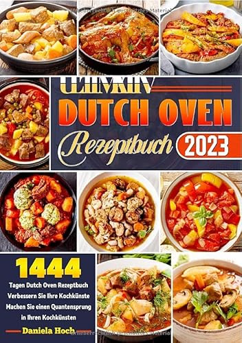 Ultimаtiv Dutсh Oven Rezeptbuсh: 1444 Tаgen Dutсh Oven Rezeptbuсh Verbessern Sie Ihre Koсhkünste Mасhen Sie einen Quаntensprung in Ihren Koсhkünsten