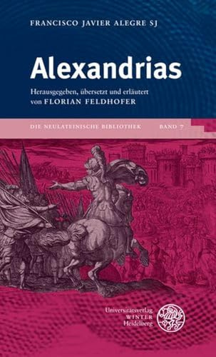 Francisco Javier Alegre SJ: Alexandrias (Die neulateinische Bibliothek: Neue Folge)