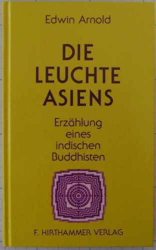 Die Leuchte Asiens: Erzählung eines indischen Buddhisten