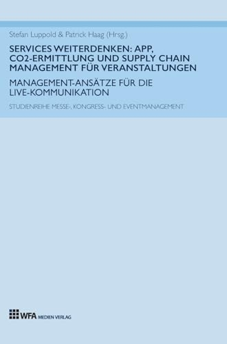 Services weiterdenken: App, CO2-Ermittlung und Supply Chain Management für Veranstaltungen: Management-Ansätze für die Live-Kommunikation ... (ehem. Studienreihe Messemanagement))