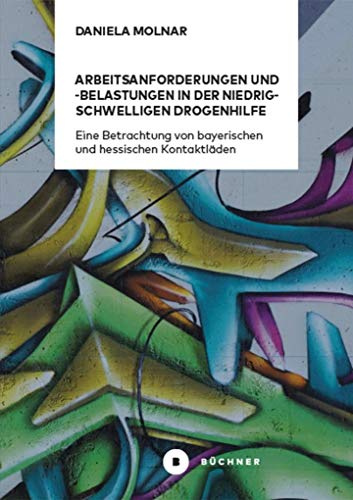 Arbeitsanforderungen und -belastungen in der niedrigschwelligen Drogenhilfe: Eine Betrachtung von bayerischen und hessischen Kontaktläden