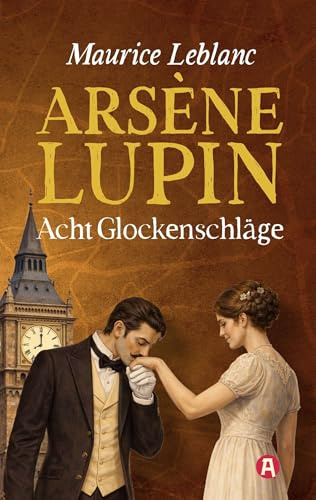 Arséne Lupin und die acht Glockenschläge. Detektivgeschichten. Maurice Leblanc (Lupin-Collection)