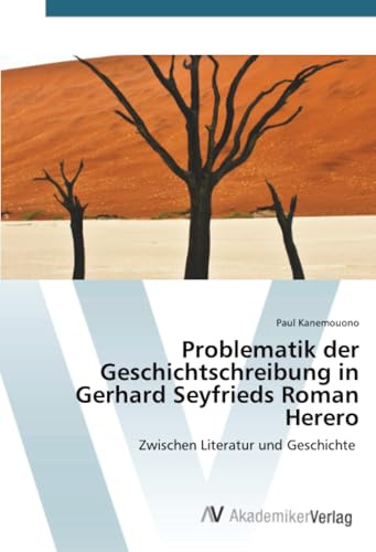 Problematik der Geschichtschreibung in Gerhard Seyfrieds Roman Herero: Zwischen Literatur und Geschichte