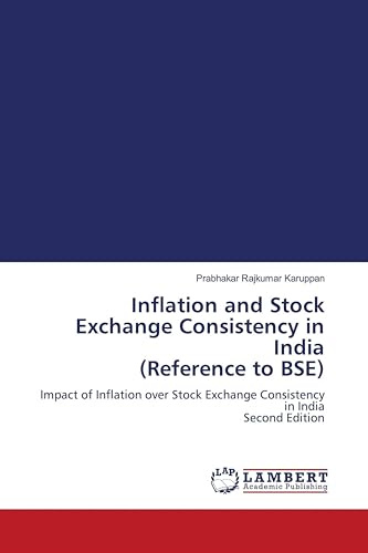 Inflation and Stock Exchange Consistency in India (Reference to BSE): Impact of Inflation over Stock Exchange Consistency in India Second Edition