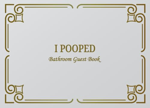 I Pooped Bathroom Guest Book: Classy Bathroom Guestbook and Housewarming White Elephant Gag Gift 8.25 x 6 Size 100 pages
