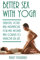 Better Sex With Yoga: Exercises, poses and meditations for men, women and couples to improve sex life. (SEX IMPROVEMENT, Band 1)
