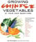 Growing Chinese Vegetables in Your Own Backyard: Grow 40 Vegetables and Herbs in Gardens and Pots